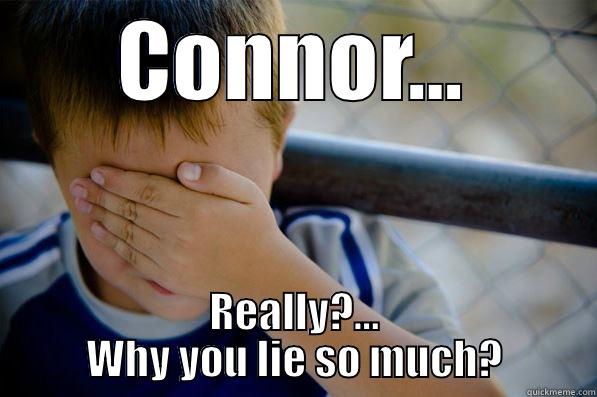 CONNOR... REALLY?... WHY YOU LIE SO MUCH? Confession kid