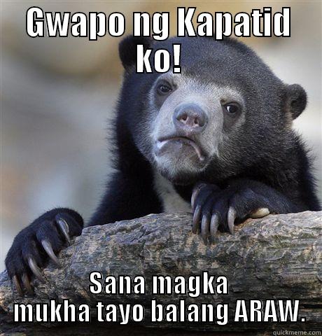 GWAPO NG KAPATID KO! SANA MAGKA MUKHA TAYO BALANG ARAW. Confession Bear