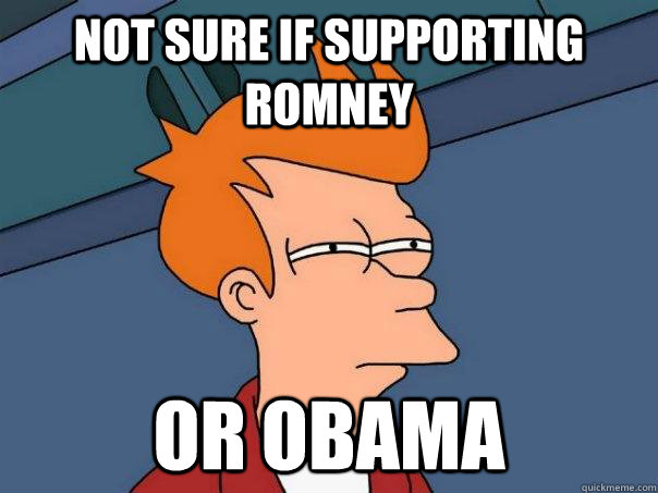 not sure if supporting romney or obama - not sure if supporting romney or obama  Futurama Fry