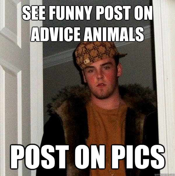 See funny post on Advice Animals Post on pics  Scumbag Steve