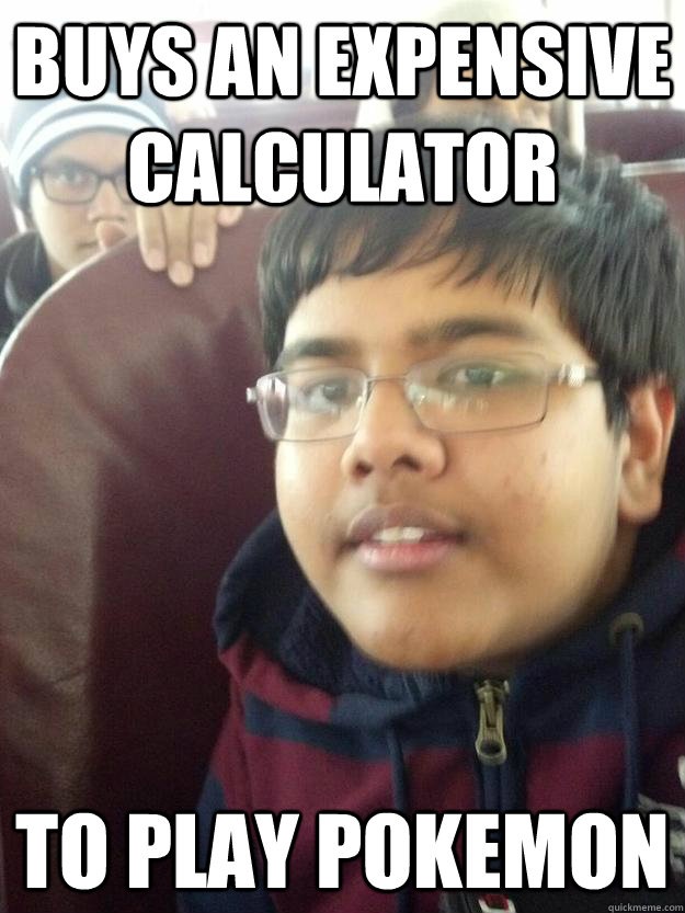 buys an expensive calculator to play pokemon - buys an expensive calculator to play pokemon  Hungry dude ishu