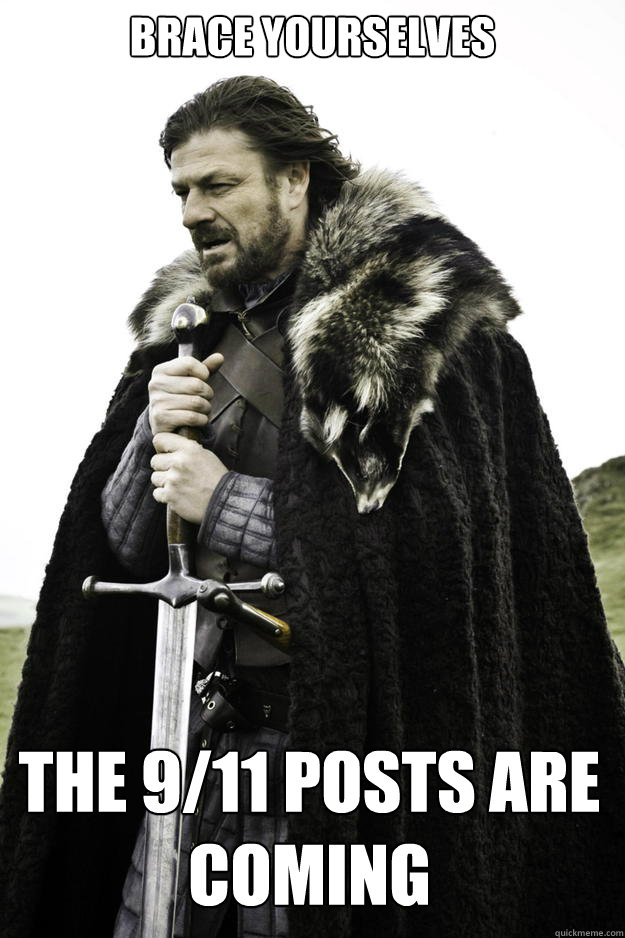 Brace yourselves the 9/11 posts are coming  Winter is coming