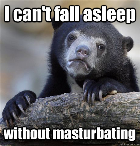 I can't fall asleep without masturbating - I can't fall asleep without masturbating  Confession Bear