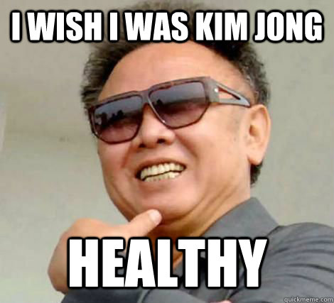 I wish i was Kim Jong Healthy  - I wish i was Kim Jong Healthy   Kim Jong-il