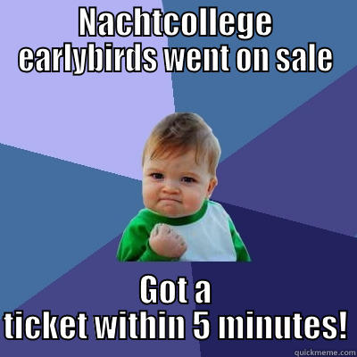 NACHTCOLLEGE EARLYBIRDS WENT ON SALE GOT A TICKET WITHIN 5 MINUTES! Success Kid