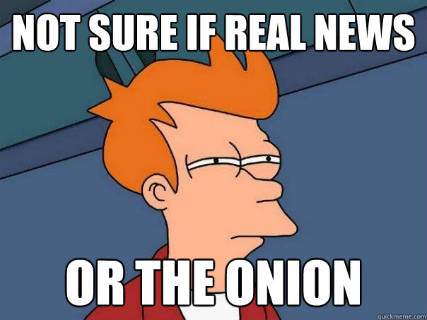 Not sure if real news or the onion - Not sure if real news or the onion  Futurama Fry