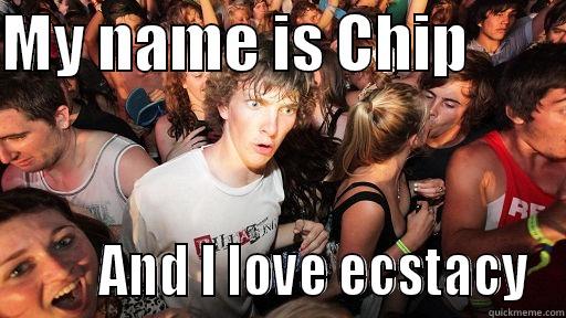 MY NAME IS CHIP                AND I LOVE ECSTACY Sudden Clarity Clarence