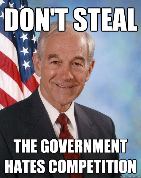 Don't steal the government hates competition - Don't steal the government hates competition  Ron Paul