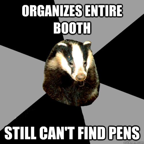 Organizes Entire booth Still can't find pens - Organizes Entire booth Still can't find pens  Backstage Badger