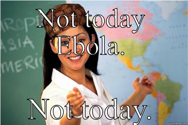 NOT TODAY EBOLA. NOT TODAY. Scumbag Teacher