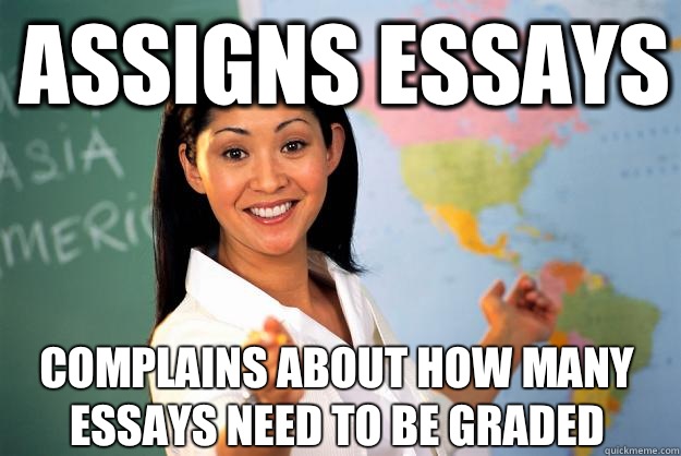 Assigns essays Complains about how many essays need to be graded  Unhelpful High School Teacher