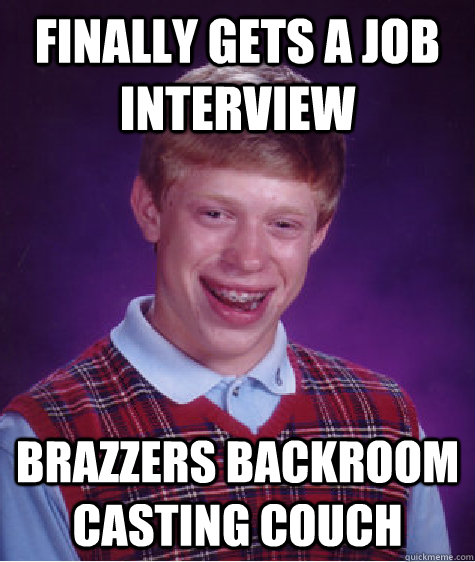 finally gets a job interview brazzers backroom casting couch  Bad Luck Brian