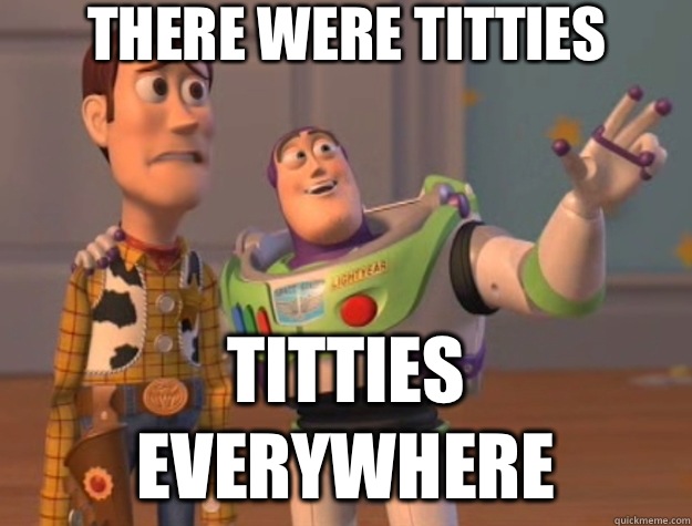 There were titties Titties everywhere  Toy Story