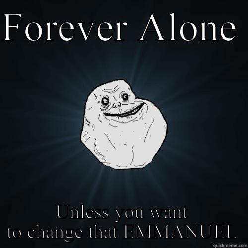 FOREVER ALONE  UNLESS YOU WANT TO CHANGE THAT EMMANUEL Forever Alone