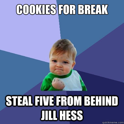 Cookies for Break steal five from behind jill hess  Success Kid