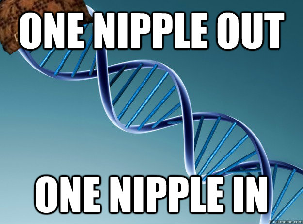 one nipple out one nipple in  Scumbag Genetics