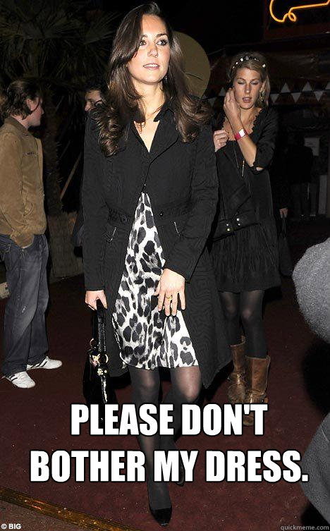 Please don't bother my dress.  Kate Middleton