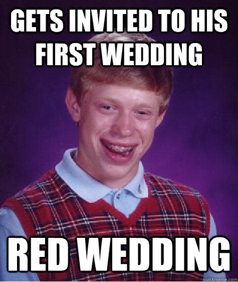 Gets invited to his first wedding  red wedding   Bad Luck Brian