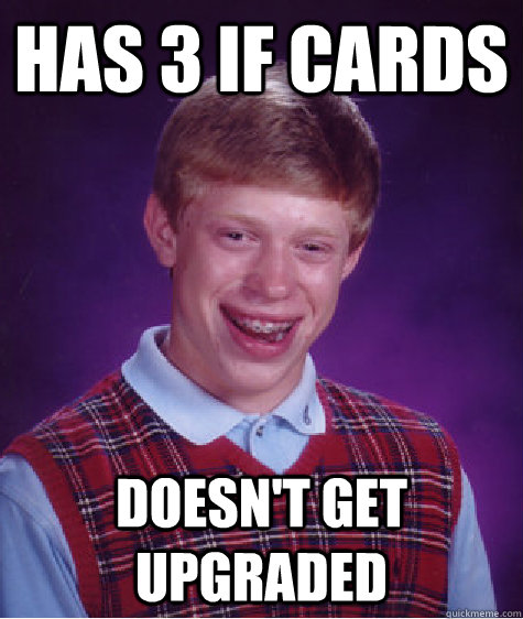 Has 3 IF Cards Doesn't get upgraded  Bad Luck Brian