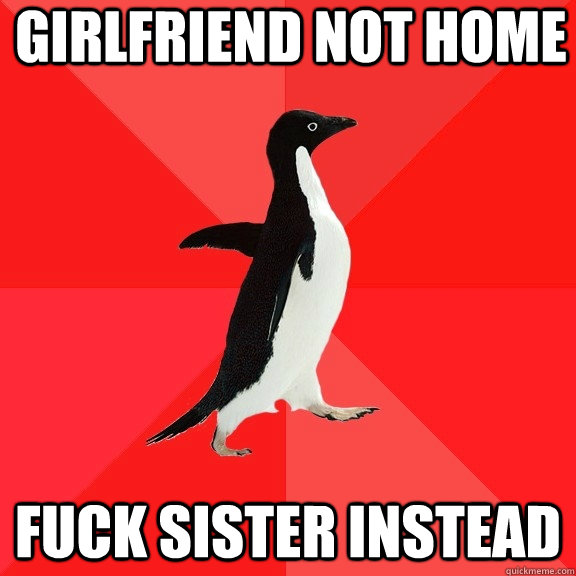 girlfriend not home fuck sister instead  Socially Awesome Penguin