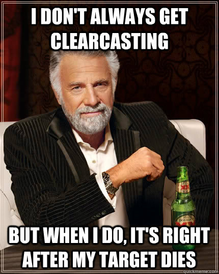 I don't always get clearcasting but when I do, It's right after my target dies - I don't always get clearcasting but when I do, It's right after my target dies  The Most Interesting Man In The World