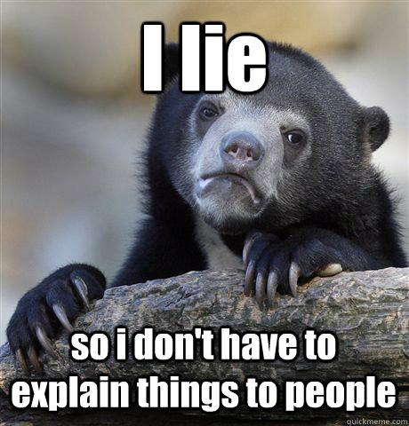 I lie  so i don't have to explain things to people  Confession Bear