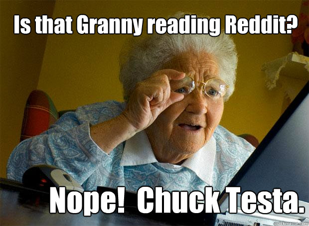 Is that Granny reading Reddit? Nope!  Chuck Testa.  Grandma finds the Internet