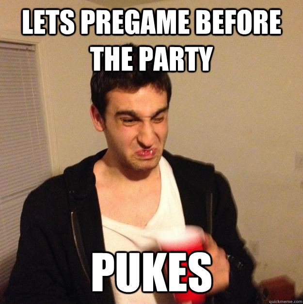 lets pregame before the party pukes - lets pregame before the party pukes  Gin Face James