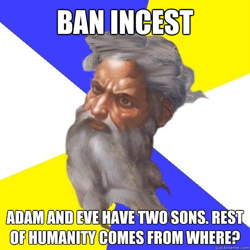 Ban incest Adam and eve have two sons. Rest of humanity comes from where? - Ban incest Adam and eve have two sons. Rest of humanity comes from where?  Advice God