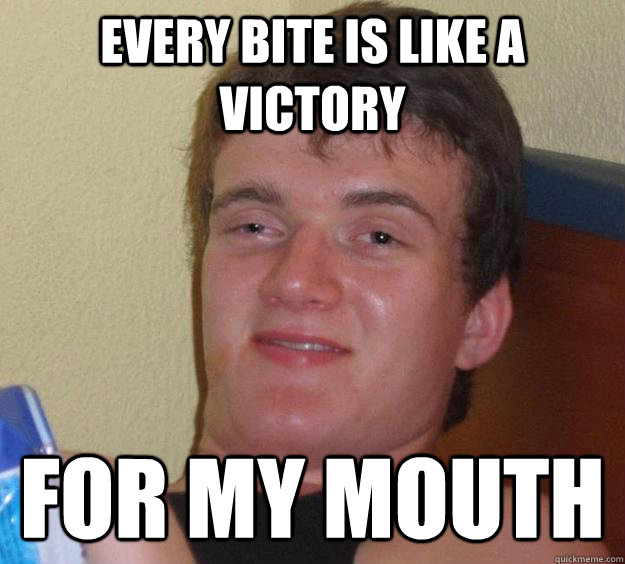 every bite is like a victory for my mouth - every bite is like a victory for my mouth  10 Guy