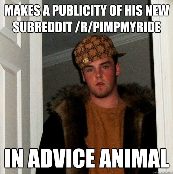 makes a publicity of his new subreddit /r/pimpmyride in advice animal  Scumbag Steve