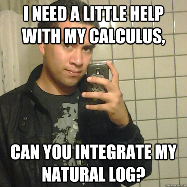 I need a little help with my Calculus,  can you integrate my natural log?  Pick Up Line Andy