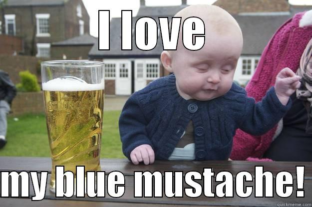 Krydset fredag - I LOVE  MY BLUE MUSTACHE! drunk baby