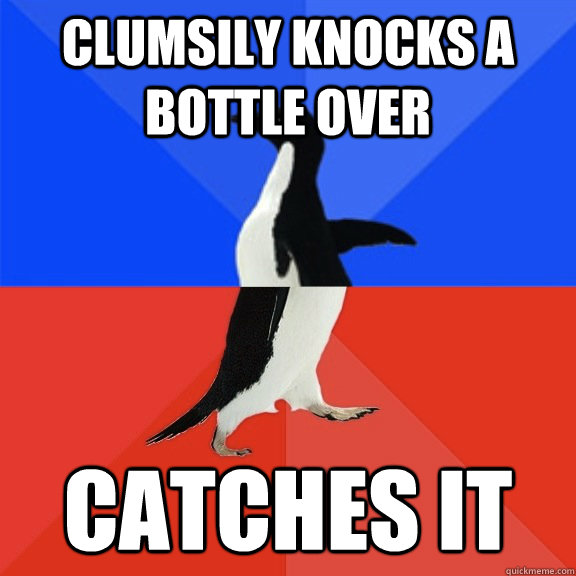 clumsily knocks a bottle over catches it   