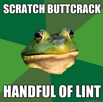 scratch buttcrack handful of lint  Foul Bachelor Frog