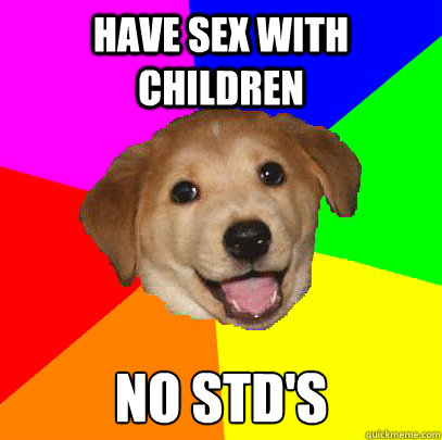 have sex with children no std's  Advice Dog