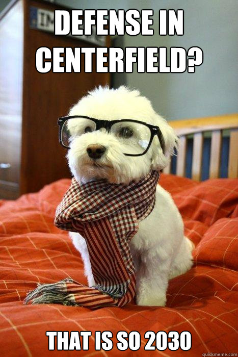 Defense in Centerfield? That is so 2030  Hipster Dog