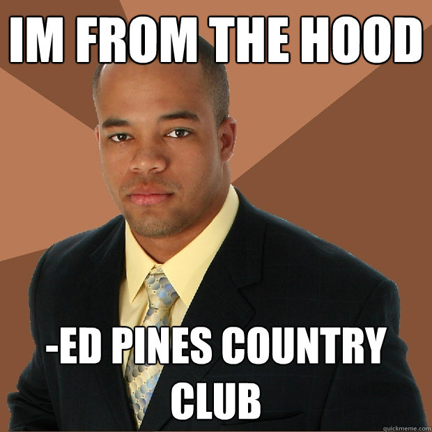 Im from the hood -ed pines Country club  Successful Black Man