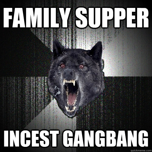 Family supper Incest Gangbang  Insanity Wolf