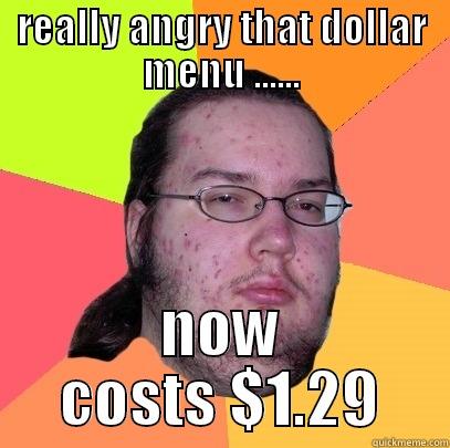 ANGRY  FAT GUY!!!!!!!!!!!!! - REALLY ANGRY THAT DOLLAR MENU ...... NOW COSTS $1.29 Butthurt Dweller