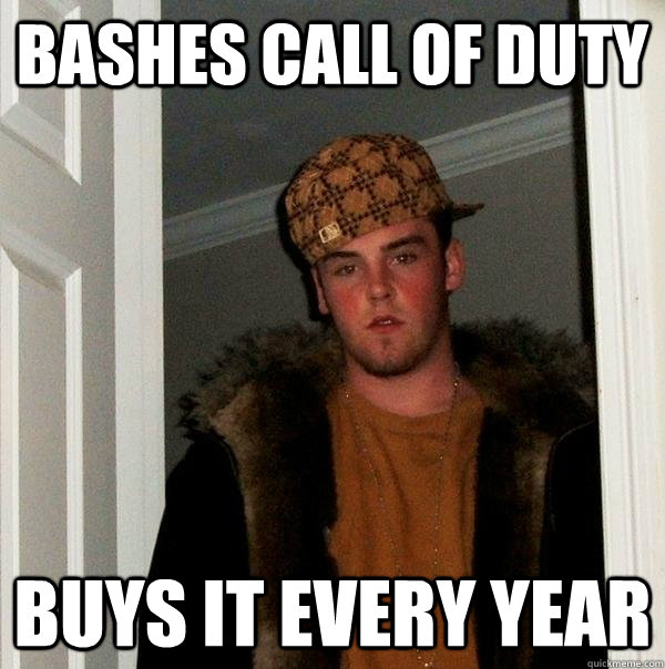 bashes call of duty buys it every year  Scumbag Steve