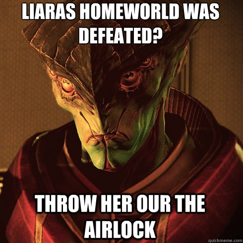 liaras homeworld was defeated? throw her our the airlock  Condescending Javik