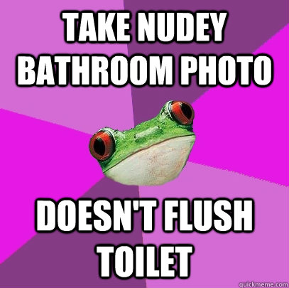 Take nudey bathroom photo Doesn't flush toilet  Foul Bachelorette Frog