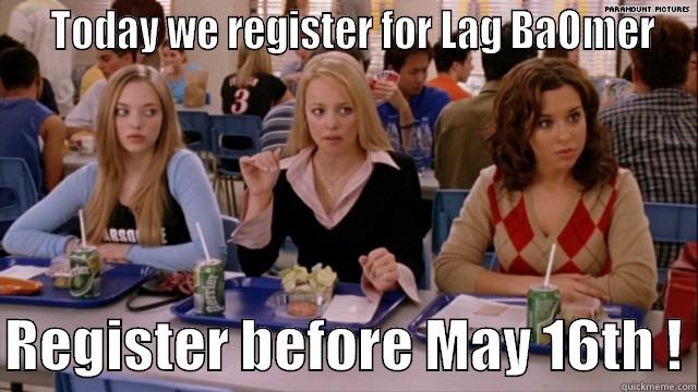   TODAY WE REGISTER FOR LAG BAOMER  REGISTER BEFORE MAY 16TH ! Misc