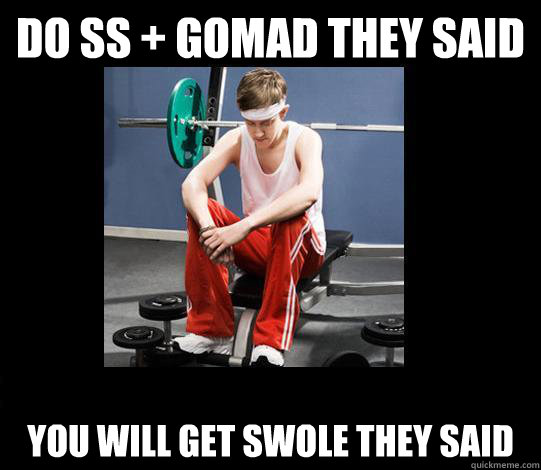 Do SS + GOMAD they said you will get swole they said - Do SS + GOMAD they said you will get swole they said  Annoying Gym Newbie