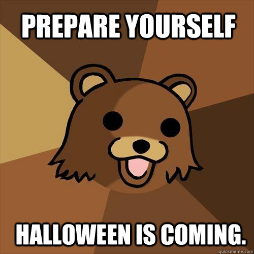 Prepare yourself   Halloween is coming.  Pedobear