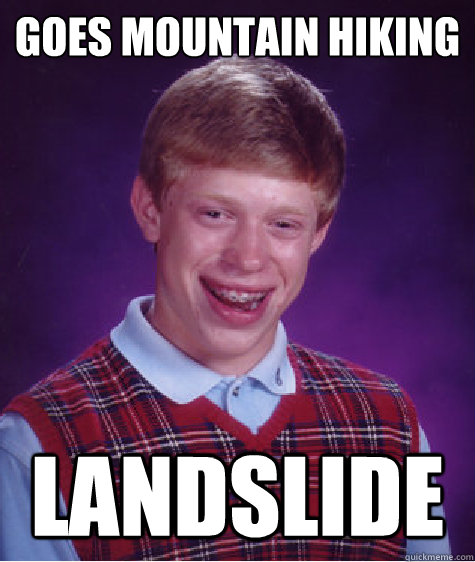 Goes mountain hiking Landslide  Bad Luck Brian