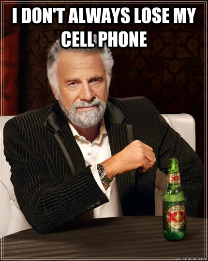 I don't always lose my cell phone but when I do its on silent  The Most Interesting Man In The World