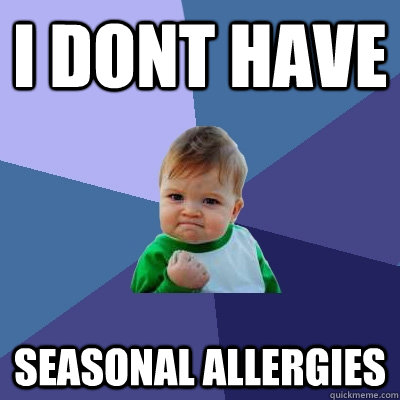 I dont have seasonal allergies - I dont have seasonal allergies  Success Kid