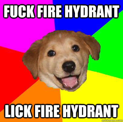 Fuck fire hydrant lick fire hydrant  Advice Dog